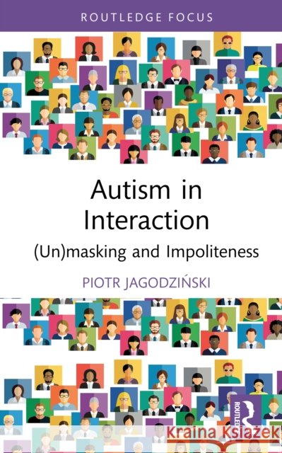 Autism in Interaction: (Un)masking and Impoliteness Piotr Jagodzinski 9781032753515
