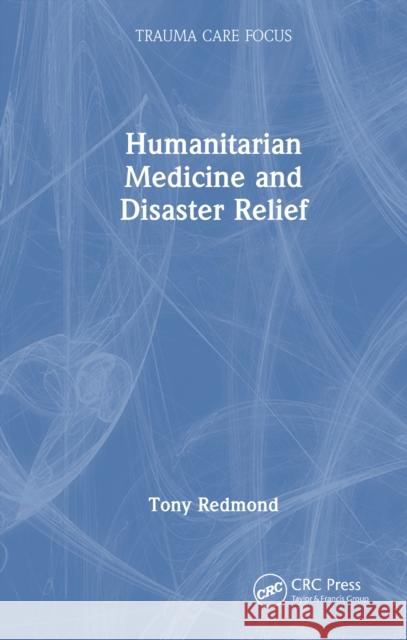 Humanitarian Medicine and Disaster Relief Tony Redmond 9781032753775 CRC Press