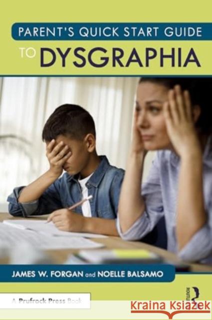 Parent's Quick Start Guide to Dysgraphia James W. Forgan Noelle Balsamo 9781032754079 Routledge