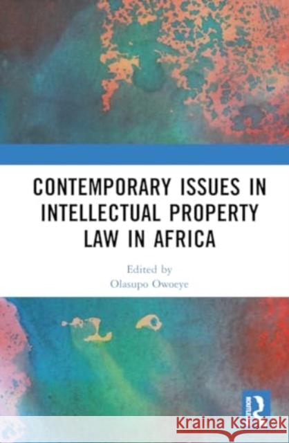 Contemporary Issues in Intellectual Property Law in Africa Olasupo Owoeye 9781032754772 Routledge