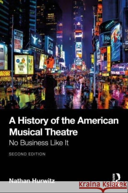 A History of the American Musical Theatre: No Business Like It Nathan Hurwitz 9781032754895 Routledge