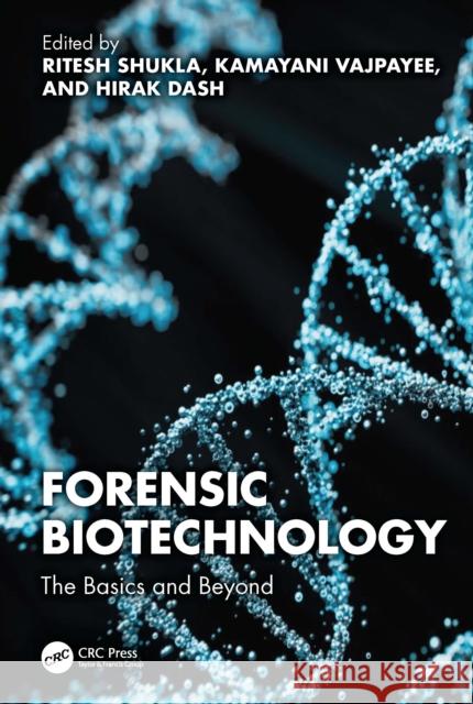 Forensic Biotechnology: The Basics and Beyond Ritesh Shukla Kamayani Vajpayee Hirak Dash 9781032755007 CRC Press