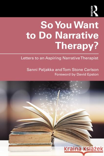 So You Want to Do Narrative Therapy?: Letters to an Aspiring Narrative Therapist Tom Stone (Alliant International University, California, USA) Carlson 9781032755120