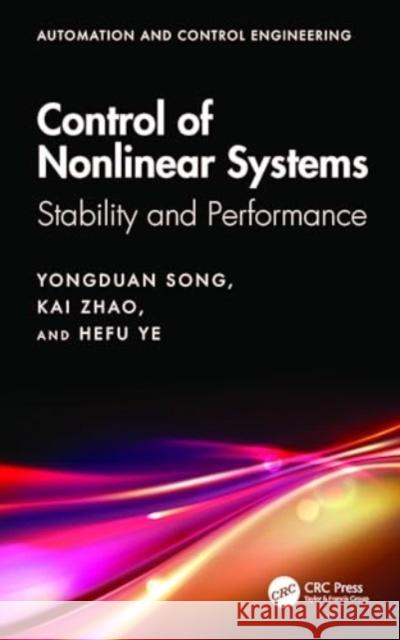 Control of Nonlinear Systems: Stability and Performance Yongduan Song Kai Zhao Hefu Ye 9781032755274 CRC Press