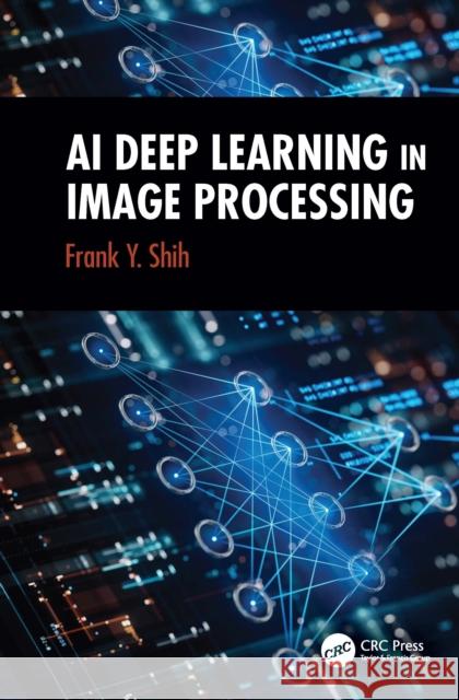 AI Deep Learning in Image Processing Frank Y. (New Jersey Institute of Technology, Newark, NJ, USA) Shih 9781032755304 CRC Press