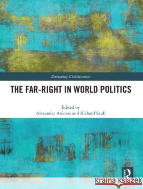 The Far-Right in World Politics Alexander Anievas Richard Saull 9781032755366