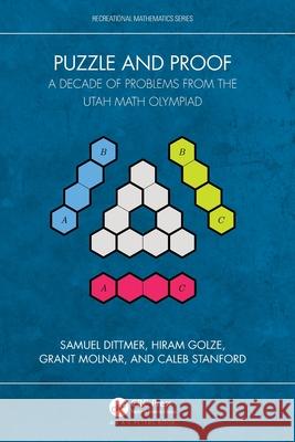 Puzzle and Proof: A Decade of Problems from the Utah Math Olympiad Samuel Dittmer Hiram Golze Grant Molnar 9781032755526
