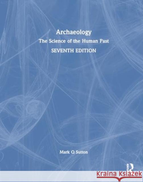 Archaeology: The Science of the Human Past Mark Q. Sutton 9781032755588