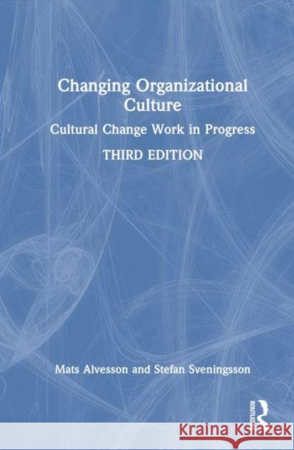 Changing Organizational Culture: Cultural Change Work in Progress Stefan (Lund University, Sweden) Sveningsson 9781032755618