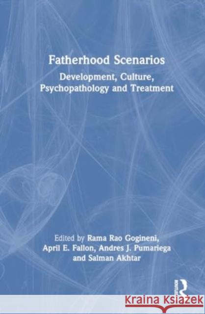 Fatherhood Scenarios: Development, Culture, Psychopathology and Treatment Rama Rao Gogineni April E. Fallon Andres J. Pumariega 9781032755670 Routledge
