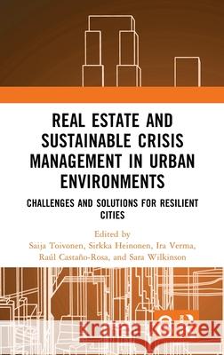 Real Estate and Sustainable Crisis Management in Urban Environments: Challenges and Solutions for Resilient Cities Saija Toivonen Sirkka Heinonen Ira Verma 9781032755700