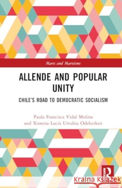 Allende and Popular Unity: Chile's Road to Democratic Socialism Paula Francisca Vida Ximena Luc?a Urtubi 9781032755748 Routledge