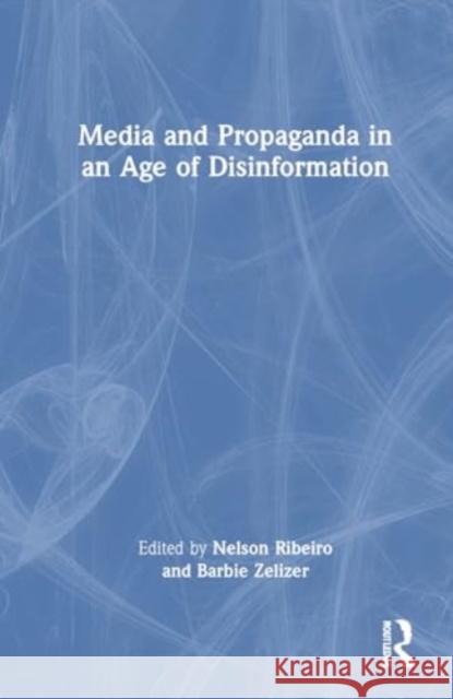 Media and Propaganda in an Age of Disinformation Nelson Ribeiro Barbie Zelizer 9781032756028 Routledge