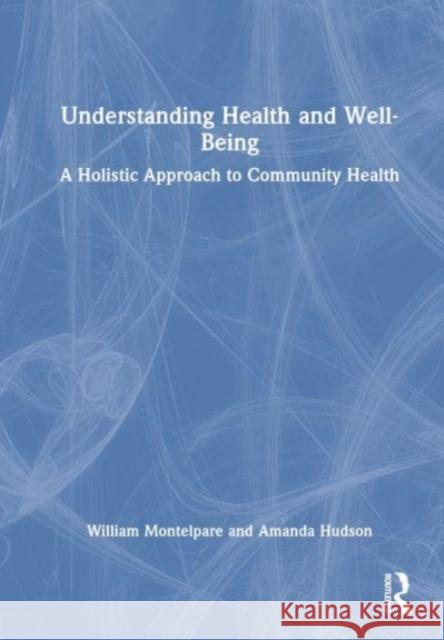 Understanding Health and Well-Being: A Holistic Approach to Community Health William Montelpare Amanda Hudson 9781032756035 Taylor & Francis Ltd