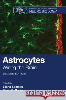 Astrocytes: Wiring the Brain Eliana Scemes David C. Spray 9781032756165 CRC Press