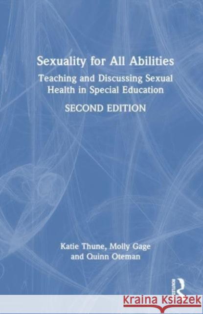 Sexuality for All Abilities: Teaching and Discussing Sexual Health in Special Education Katie Thune Molly Gage Quinn Oteman 9781032756196