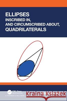 Ellipses Inscribed in, and Circumscribed about, Quadrilaterals Alan Horwitz 9781032756295 CRC Press