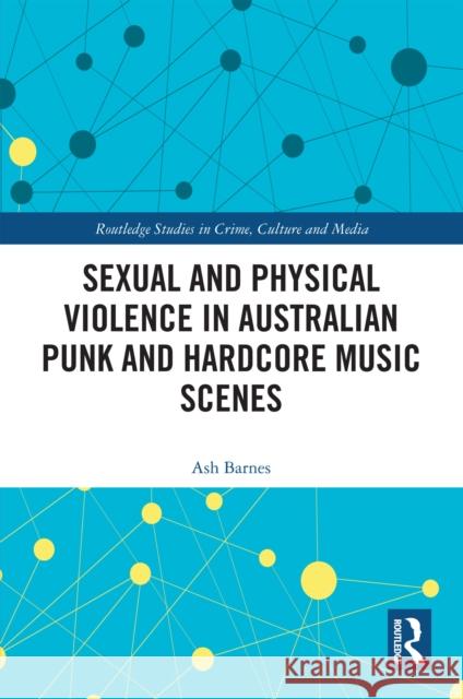 Sexual and Physical Violence in Australian Punk and Hardcore Music Scenes Ash (University of Tasmania) Barnes 9781032756387 Taylor & Francis Ltd