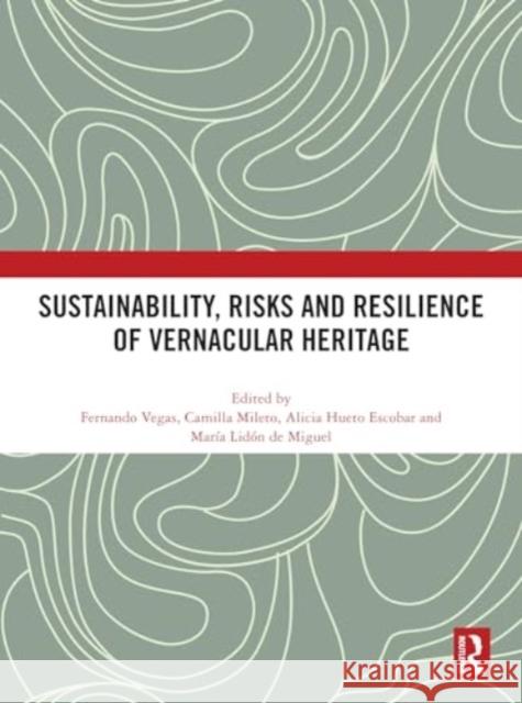 Sustainability, Risks and Resilience of Vernacular Heritage Fernando Vegas Camilla Mileto Alicia Hueto Escobar 9781032756721