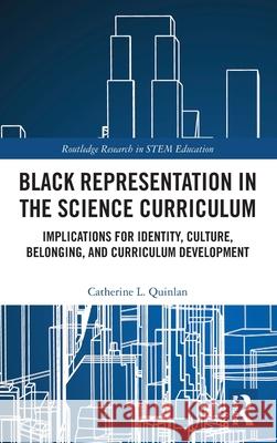 Black Representation in the Science Curriculum: Implications for Identity, Culture, Belonging, and Curriculum Development Catherine L 9781032757193 Routledge