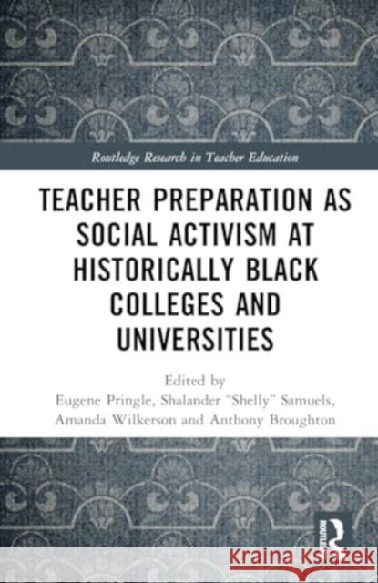 Teacher Preparation as Social Activism at Historically Black Colleges and Universities Eugene Pringle Shalander 