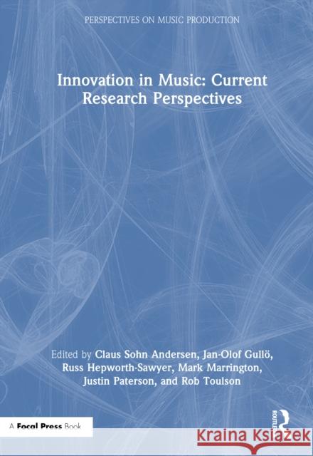 Innovation in Music: Current Research Perspectives Claus Soh Jan-Olof Gull? Russ Hepworth-Sawyer 9781032757889 Focal Press