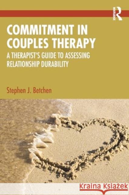 Commitment in Couples Therapy: A Therapist's Guide to Assessing Relationship Durability Stephen J. Betchen 9781032758091 Routledge