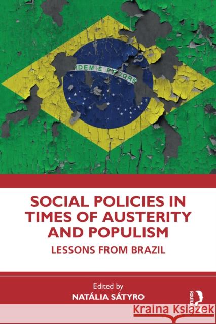 Social Policies in Times of Austerity and Populism: Lessons from Brazil Nat?lia S?tyro 9781032758374 Routledge