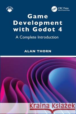 Game Development with Godot 4: A Complete Introduction Alan (National Film & Television School, Upminster, UK) Thorn 9781032759241