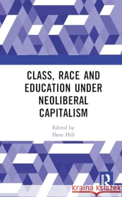 Class, Race and Education Under Neoliberal Capitalism Dave Hill 9781032759630 Routledge