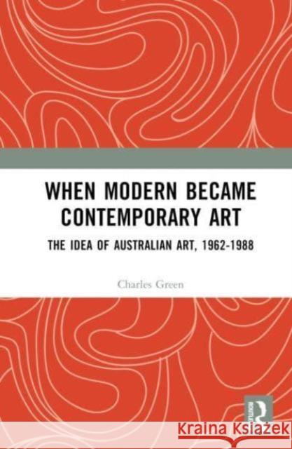 When Modern Became Contemporary Art Charles Green 9781032759647