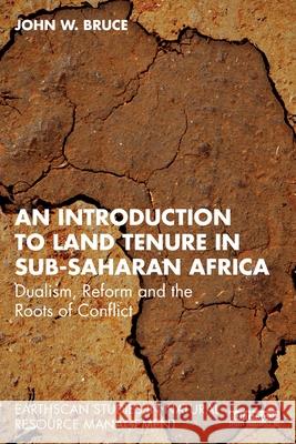 An Introduction to Land Tenure in Sub-Saharan Africa: Dualism, Reform and the Roots of Conflict John W. Bruce 9781032759692 Routledge