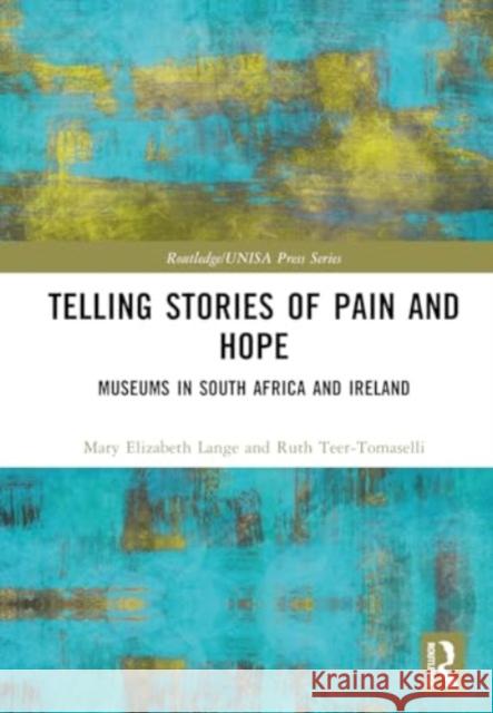 Telling Stories of Pain and Hope: Museums in South Africa and Ireland Mary Elizabeth Lange Ruth Teer-Tomaselli 9781032759814 Routledge
