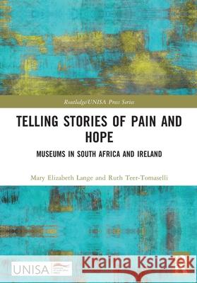 Telling Stories of Pain and Hope: Museums in South Africa and Ireland Ruth Teer-Tomaselli 9781032759845