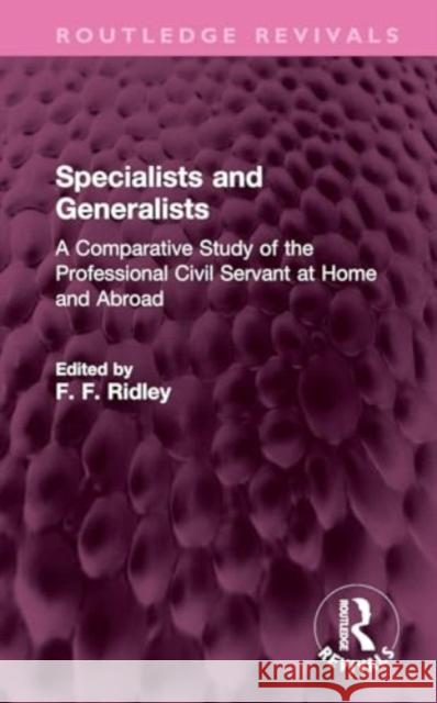 Specialists and Generalists: A Comparative Study of the Professional Civil Servant at Home and Abroad F. F. Ridley 9781032759968 Routledge