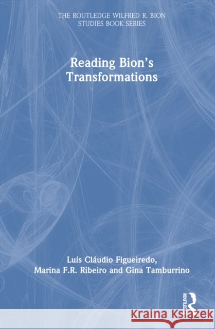 Reading Bion's Transformations Luis Cl?udio Figueiredo Marina F. R. Ribeiro Gina Tamburrino 9781032759982