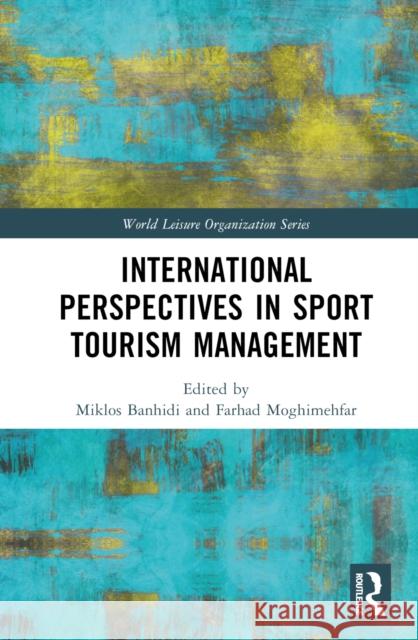 International Perspectives in Sport Tourism Management Miklos Banhidi Farhad Moghimehfar 9781032760162 Routledge