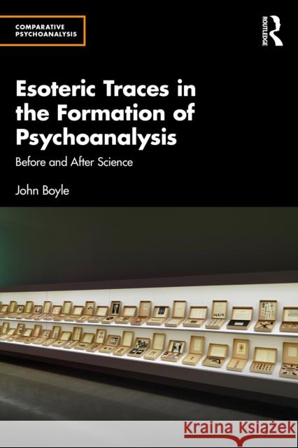 Esoteric Traces in the Formation of Psychoanalysis: Before and After Science John Boyle 9781032760346