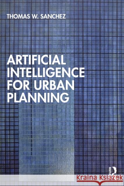 Artificial Intelligence for Urban Planning Thomas W. Sanchez 9781032760469