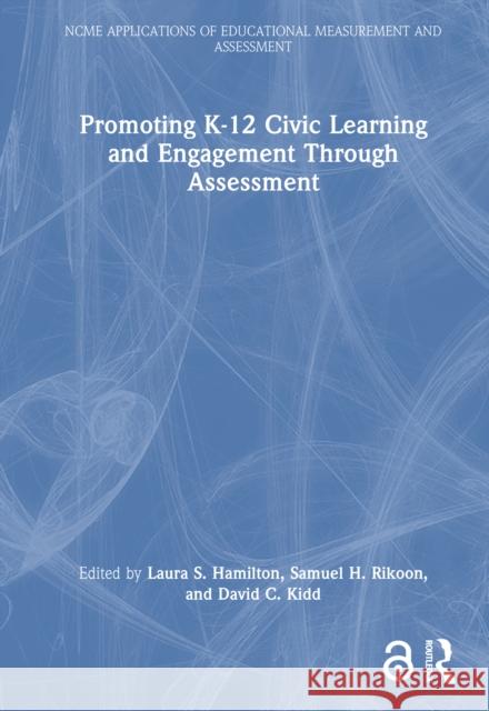 Promoting K-12 Civic Learning and Engagement Through Assessment Laura S. Hamilton Samuel H. Rikoon David Kidd 9781032760506