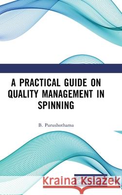 A Practical Guide on Quality Management in Spinning B. Purushothama 9781032760582 CRC Press