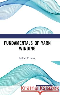 Fundamentals of Yarn Winding Milind Koranne 9781032760650 CRC Press