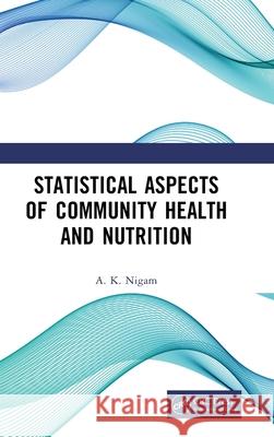 Statistical Aspects of Community Health and Nutrition A. K. Nigam 9781032760698 CRC Press