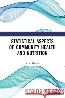 Statistical Aspects of Community Health and Nutrition A. K. Nigam 9781032760704 CRC Press