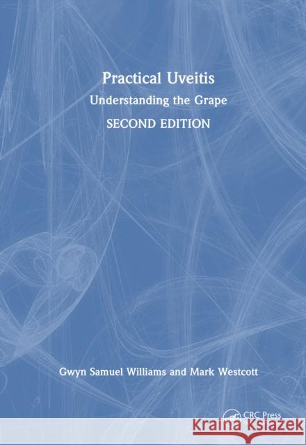 Practical Uveitis: Understanding the Grape Gwyn Samuel Williams Mark Westcott 9781032761220