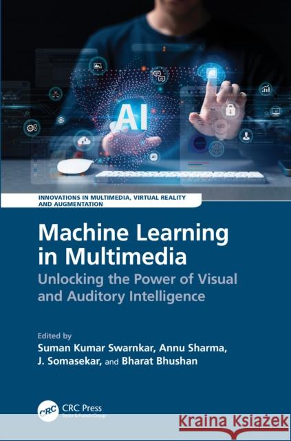 Machine Learning in Multimedia: Unlocking the Power of Visual and Auditory Intelligence Suman Kuma Annu Sharma J. Somasekar 9781032761480 Taylor & Francis Ltd