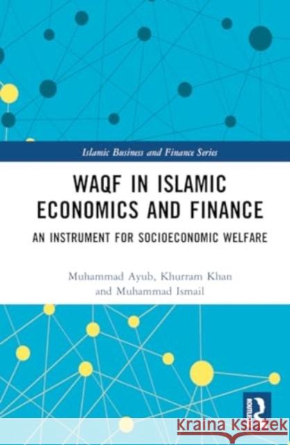 Waqf in Islamic Economics and Finance: An Instrument for Socioeconomic Welfare Muhammad Ayub Khurram Khan Muhammad Ismail 9781032762050