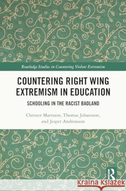 Countering Right Wing Extremism in Education: Schooling in the Racist Badland Christer Mattsson Thomas Johansson Jesper Andreasson 9781032762142 Routledge