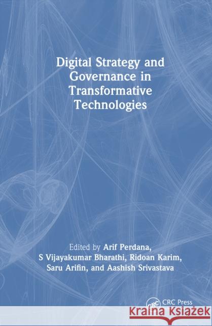 Digital Strategy and Governance in Transformative Technologies Arif Perdana S. Vijayakumar Bharathi Ridoan Karim 9781032762715 CRC Press