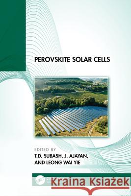 Perovskite Solar Cells T. D. Subash J. Ajayan Leong Wai Yie 9781032763132 CRC Press